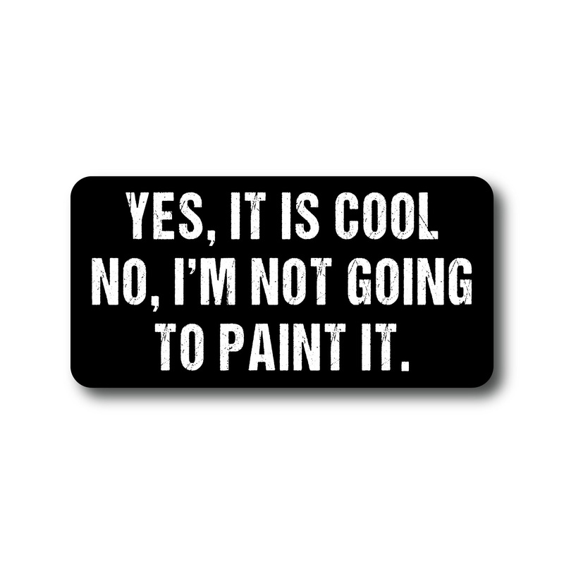 Yes, It’s Cool. No I’m Not Going To Paint It. – Sticker