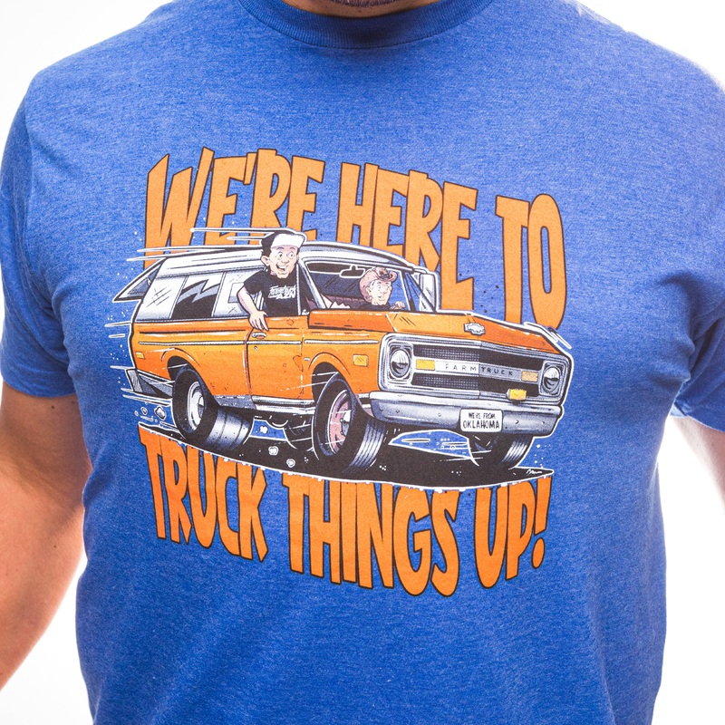 We’re here to Truck Things Up! – T-shirt