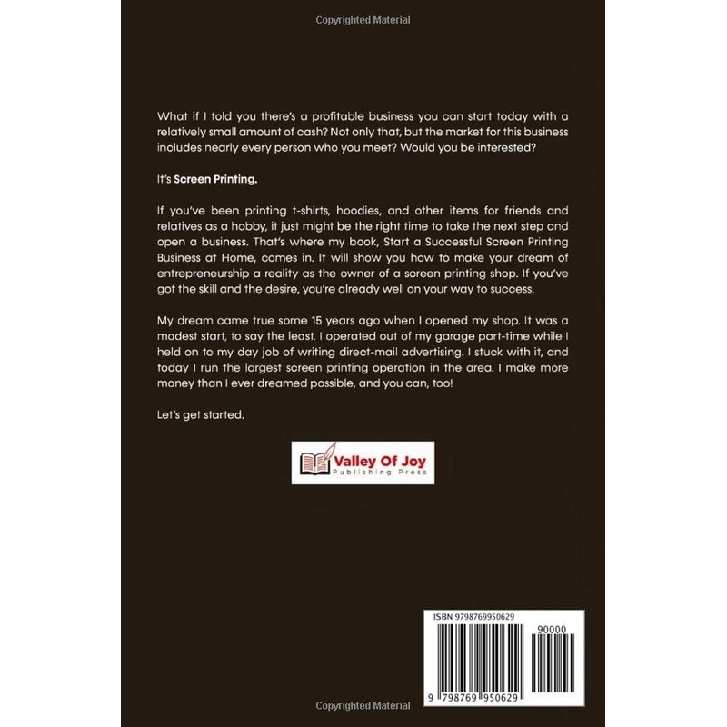 How to Start Run and Grow a Successful Screen Printing Business from Home: Step-by-Step Guide to Making Screen printed merchandise, T-Shirts, Hats, Caps, Posters, Hoodies & Much More!