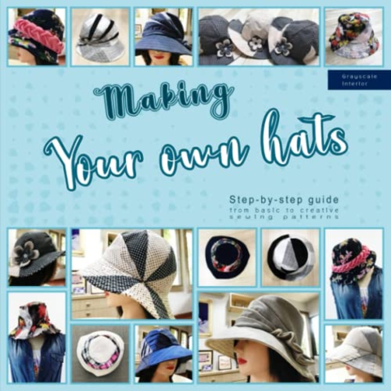 Making your own hats: Step-by-step guide to craft basic to creative hat sewing patterns, plus practical tips and construction techniques (black & white interior)
