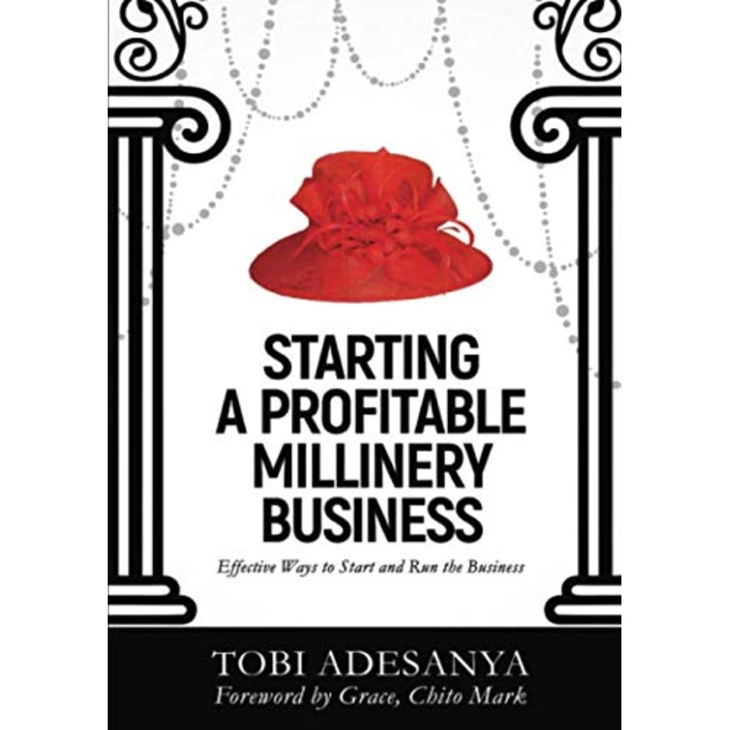 Starting a Profitable Millinery Business: effective ways to start and run the business